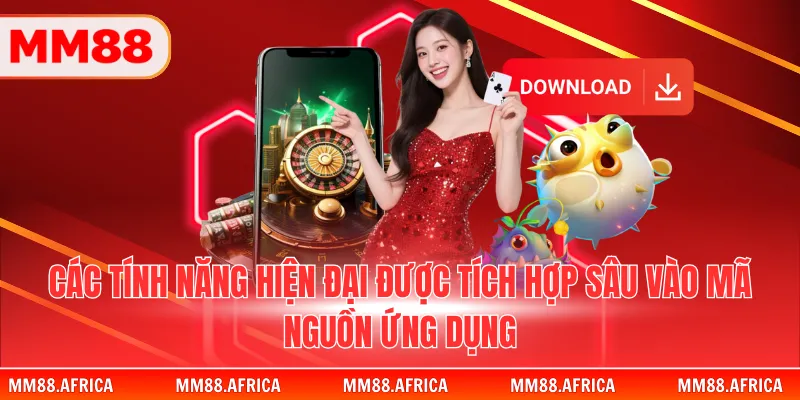 TẢI APP MM88 1 Các tính năng hiện đại được tích hợp sâu vào mã nguồn ứng dụng