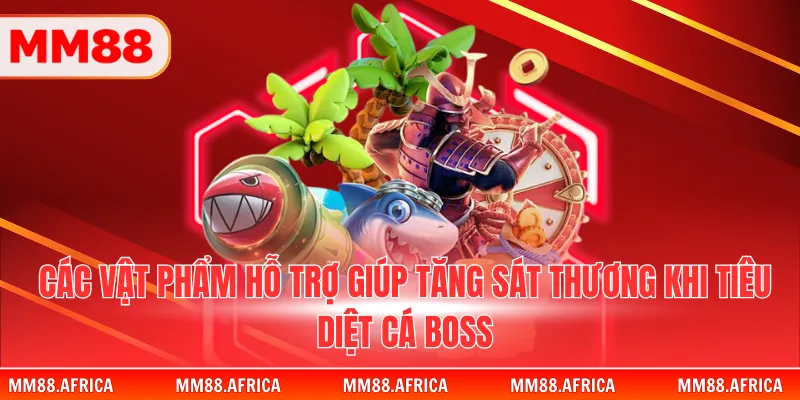 Bắn Cá Loto- Sự Kết Hợp Giữa Kỹ Năng Và Sự May Mắn 4 Các vật phẩm hỗ trợ giúp tăng sát thương khi tiêu diệt cá Boss