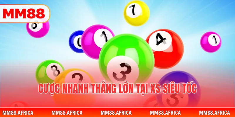 Xổ Số Nhanh - Trải Nghiệm Cược Siêu Tốc Nhận Thưởng Ngay 3 Cược nhanh thắng lớn tại XS siêu tốc