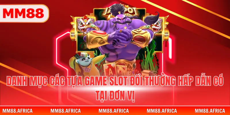 Danh mục các tựa game slot đổi thưởng hấp dẫn có tại đơn vị