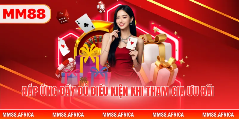 Đáp ứng đầy đủ điều kiện khi tham gia ưu đãi