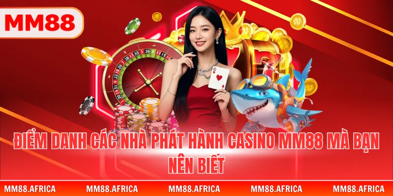 Điểm danh các nhà phát hành Casino MM88 mà bạn nên biết