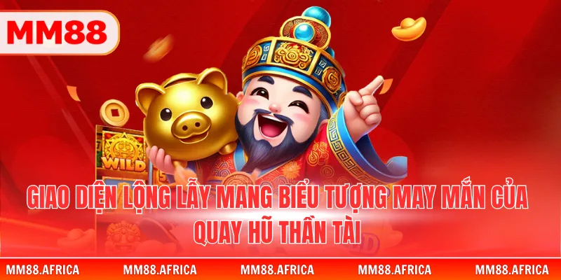 Nổ Hũ Thần Tài - Cơ Hội Đổi Đời Tại Sảnh Game MM88 2 Giao diện lộng lẫy mang biểu tượng may mắn của quay hũ thần tài