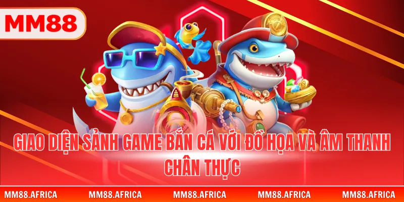 Giao diện sảnh game bắn cá với đồ họa và âm thanh chân thực