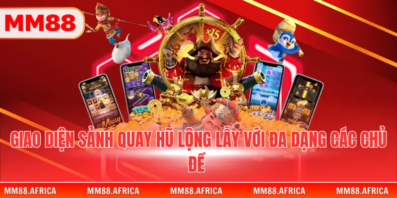 Giao diện sảnh quay hũ lộng lẫy với đa dạng các chủ đề