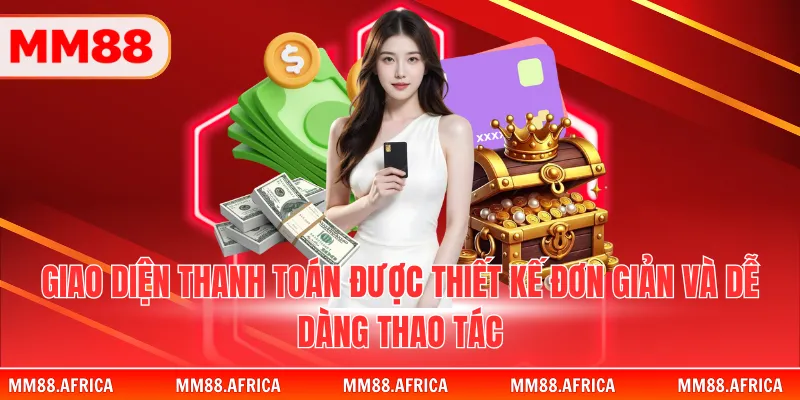 RÚT TIỀN MM88 1 Giao diện thanh toán được thiết kế đơn giản và dễ dàng thao tác