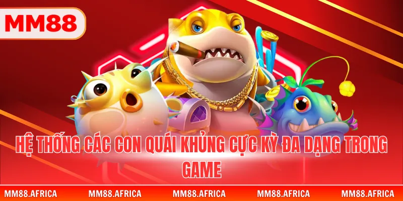 Bá Chủ Đại Dương - Siêu Phẩm Bắn Cá Đỉnh Cao Năm 2026 3 Hệ thống các con quái khủng cực kỳ đa dạng trong game