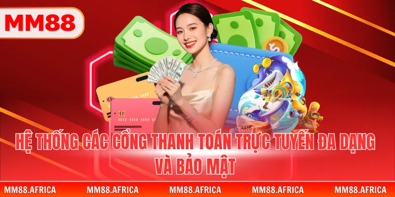 NẠP TIỀN MM88 1 Hệ thống các cổng thanh toán trực tuyến đa dạng và bảo mật