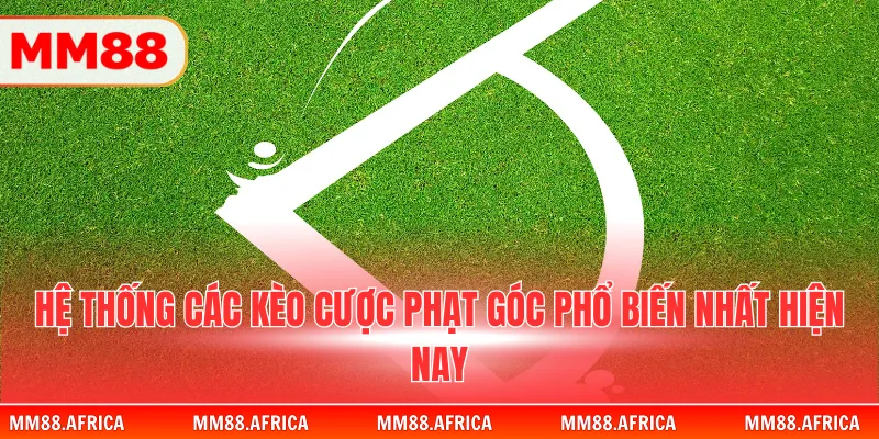 Kèo Góc - Chiến Thuật Đầu Tư Hiệu Quả Từ Các Cao Thủ 3 Hệ thống các kèo cược phạt góc phổ biến nhất hiện nay