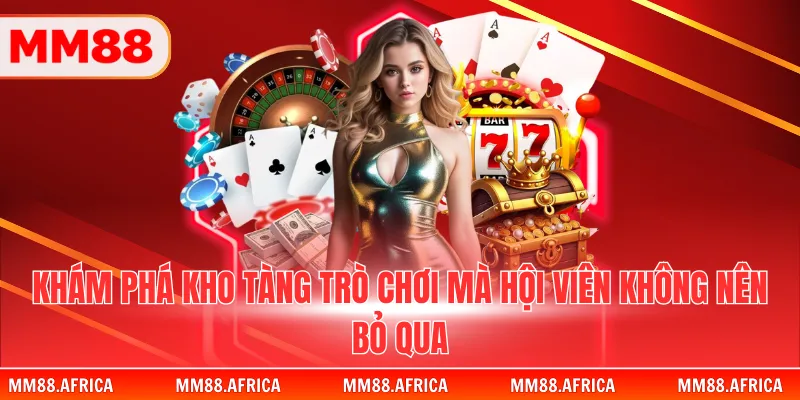 Khám phá kho tàng trò chơi mà hội viên không nên bỏ qua