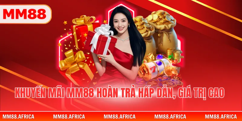 Khuyến mãi MM88 hoàn trả hấp dẫn, giá trị cao