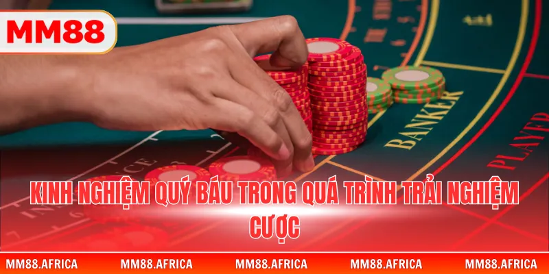 Baccarat MM88 – Luật Chơi Chuẩn Và Mẹo Cược Hiệu Quả 4 Kinh nghiệm quý báu trong quá trình trải nghiệm cược