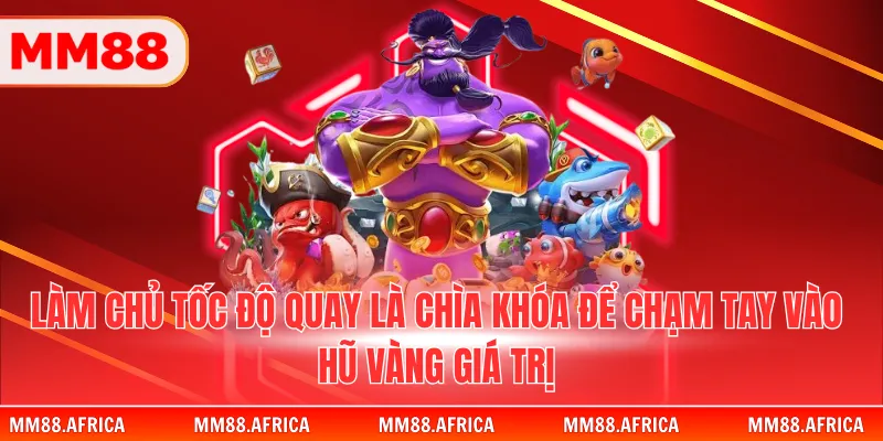 Săn Jackpot - Bí Quyết Chinh Phục Hũ Vàng Khổng Lồ 4 Làm chủ tốc độ quay là chìa khóa để chạm tay vào hũ vàng giá trị