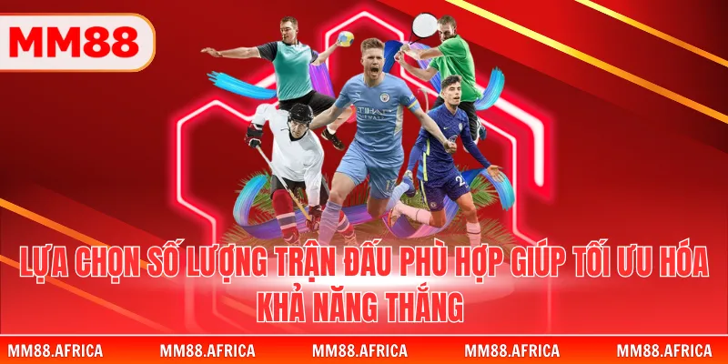 Kèo Xiên - Bí Quyết Xâu Chuỗi Các Trận Đấu Đỉnh Cao 4 Lựa chọn số lượng trận đấu phù hợp giúp tối ưu hóa khả năng thắng