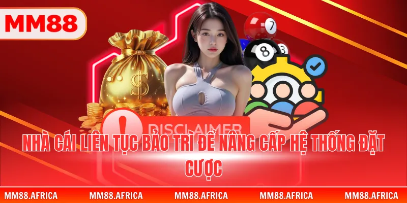MIỄN TRỪ TRÁCH NHIỆM 2 Nhà cái liên tục bảo trì để nâng cấp hệ thống đặt cược
