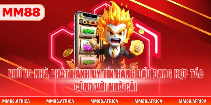 Những nhà phát hành uy tín hàng đầu đang hợp tác cùng với nhà cái