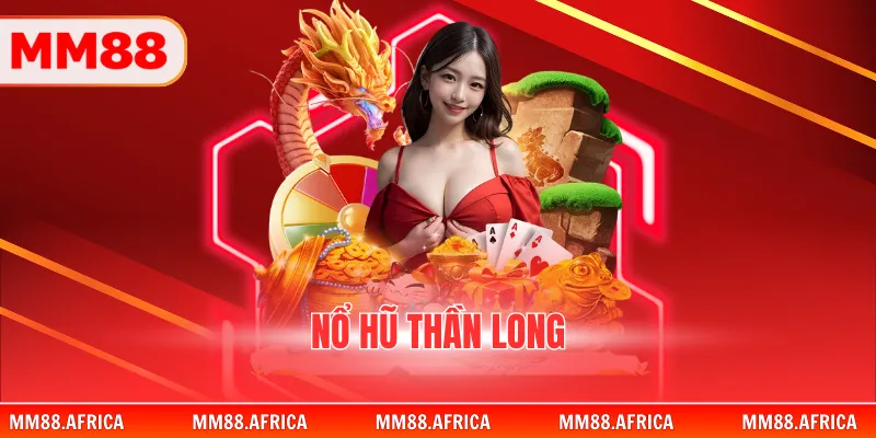 Nổ Hũ Thần Long – Trò Chơi Slot Huyền Thoại Đầy Uy Lực 1 Nổ Hũ Thần Long – Trò Chơi Slot Huyền Thoại Đầy Uy Lực