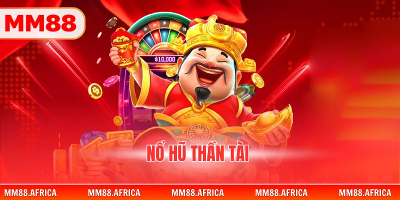 Nổ Hũ Thần Tài - Cơ Hội Đổi Đời Tại Sảnh Game MM88 1 Nổ Hũ Thần Tài - Cơ Hội Đổi Đời Tại Sảnh Game MM88