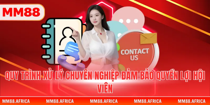 LIÊN HỆ MM88 3 Quy trình xử lý chuyên nghiệp đảm bảo quyền lợi hội viên