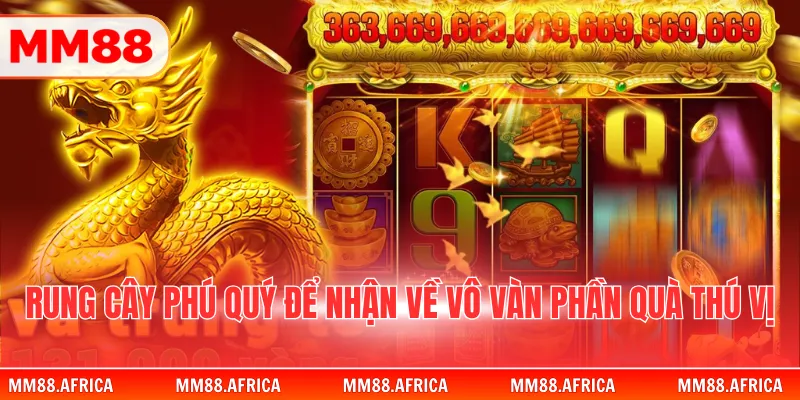 Nổ Hũ Cây Phú Quý - Không Gian Săn Thưởng Đỉnh Cao 3 Rung cây phú quý để nhận về vô vàn phần quà thú vị