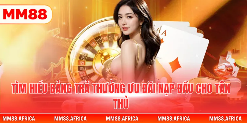 Khuyến Mãi Nạp Đầu Tặng Lên Đến 8.888.000 VNĐ Cho Tân Binh 3 Tìm hiểu bảng trả thưởng ưu đãi nạp đầu cho tân thủ