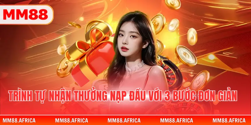 Khuyến Mãi Nạp Đầu Tặng Lên Đến 8.888.000 VNĐ Cho Tân Binh 4 Trình tự nhận thưởng nạp đầu với 3 bước đơn giản